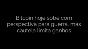 ​Bitcoin hoje sobe com perspectiva para guerra, mas cautela limita ganhos 